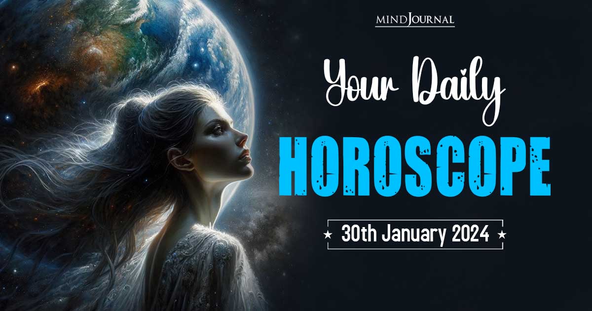 Your Free Daily Horoscope: 30th January 2024