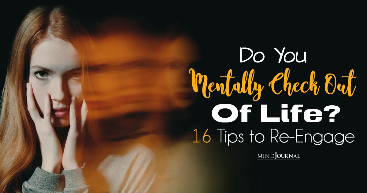 Do You Mentally Check Out Of Life? Tips to Re-Engage