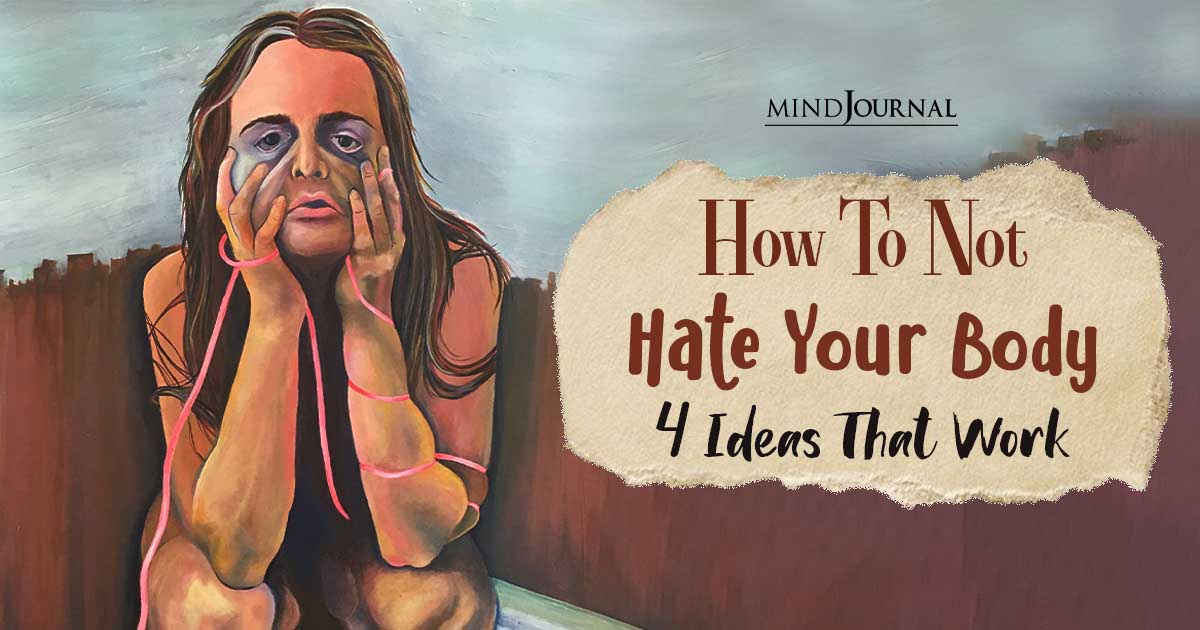 How To Not Hate Your Body: 4 Ideas That Work