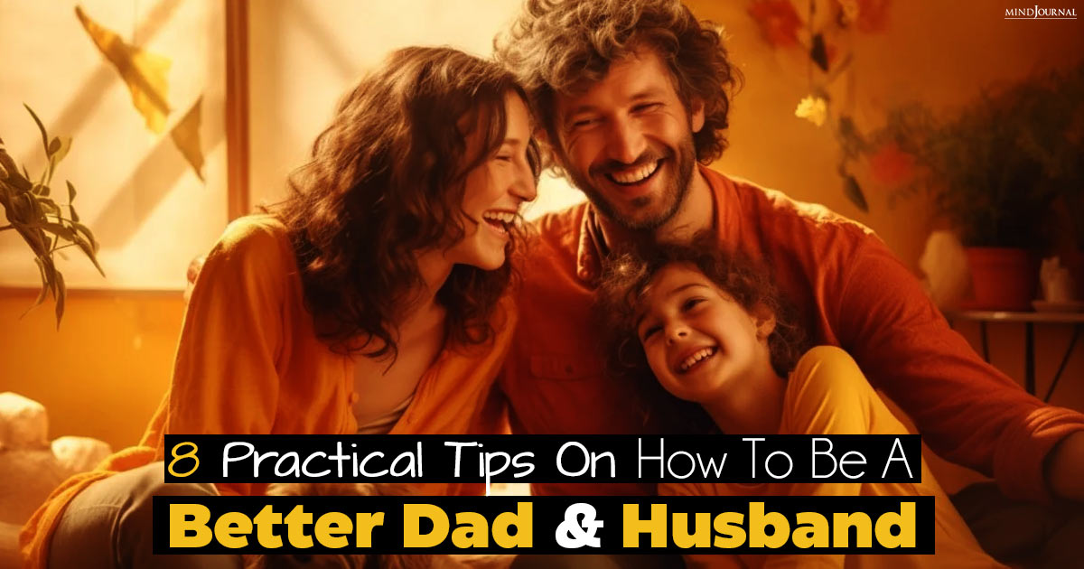 Bad Husband But Good Father? 8 Tips On How To Be A Better Dad And Husband 