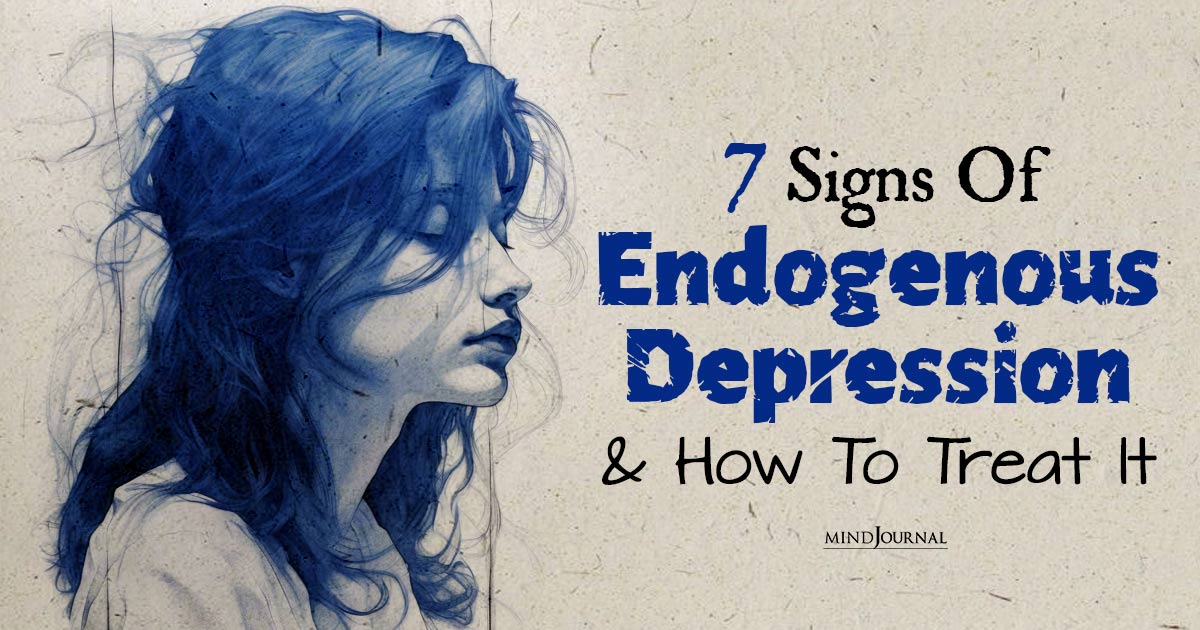 7 Signs Of Endogenous Depression And How To Treat It