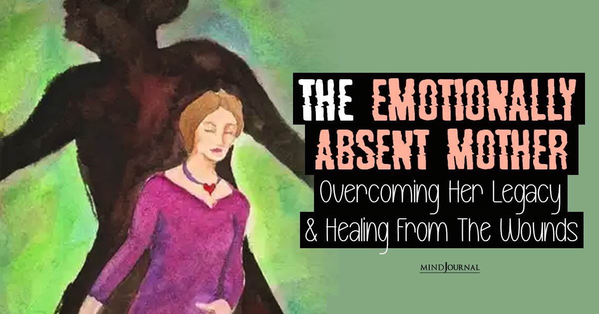 The Emotionally Absent Mother: Healing From The Wounds