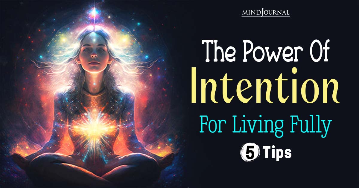 The Power Of Intention For Living Fully: 5 Ways Of Clarifying Your Intentions