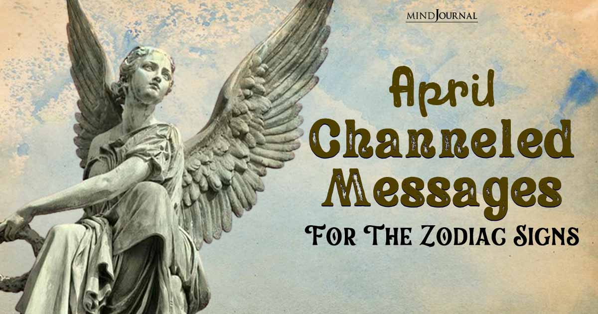 April Spiritual Guidance And Channeled Messages For The 12 Zodiac Signs