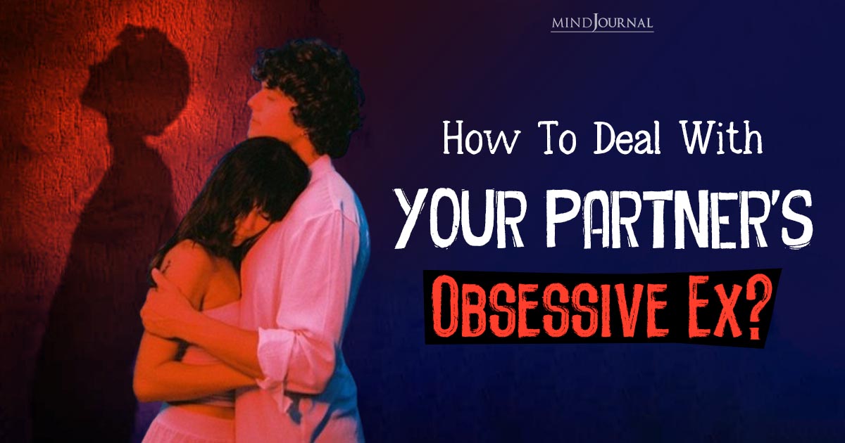 How To Deal With Your Partner’s Obsessive Ex? 4 Tips For Successfully Handling One