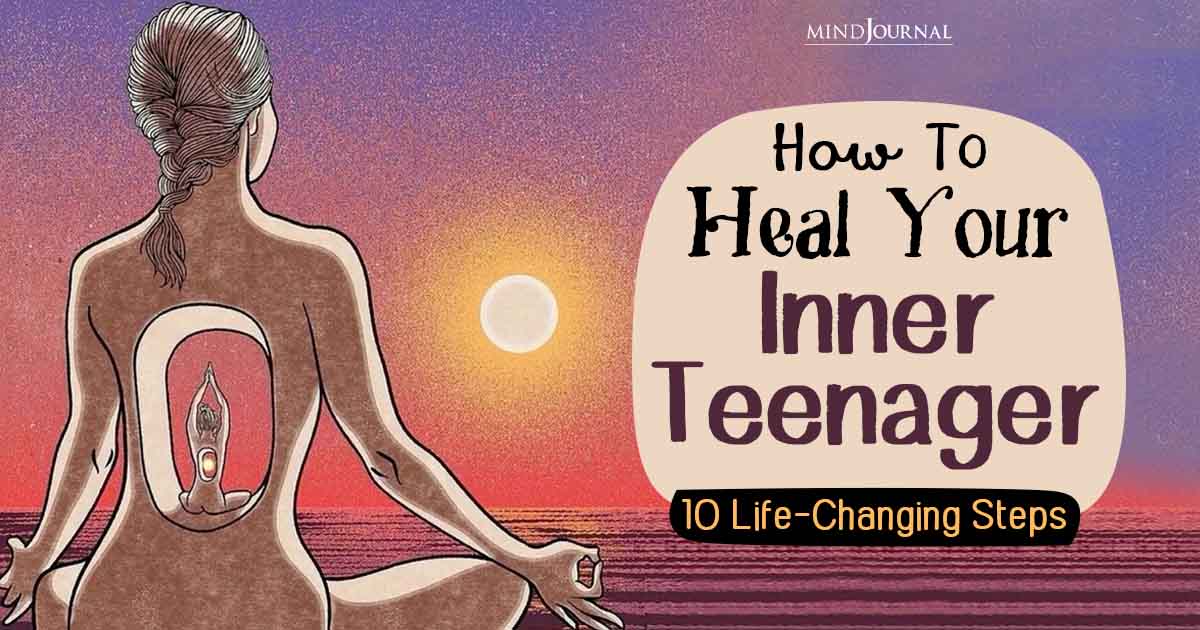 8 Ways How To Heal Your Inner Teenager: Say Goodbye To Teenage Wounds And Thrive