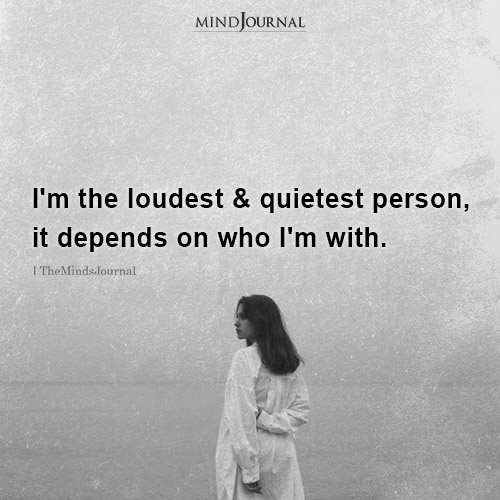 I'm The Loudest And Quietest Person