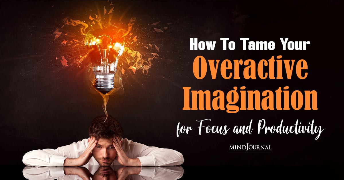 Overactive Imagination? Tips to Tame Your Wild Thoughts