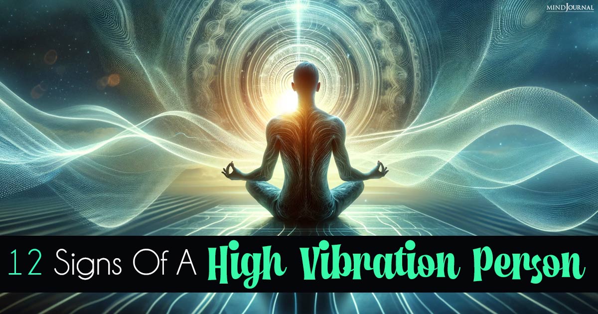 12 Signs Of A High Vibration Person And How To Raise Your Vibrations