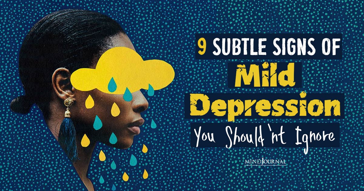 Feeling Blue? 9 Signs of Mild Depression You Shouldn’t Ignore For A Brighter Tomorrow