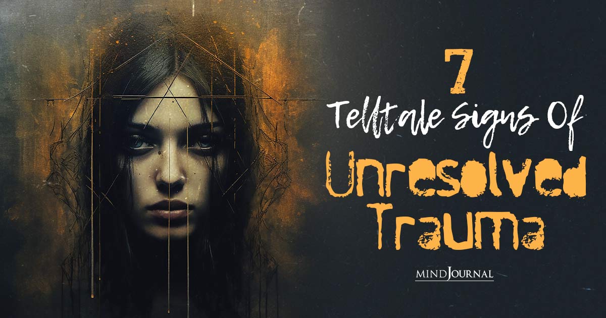 Telltale Signs Of Unresolved Trauma