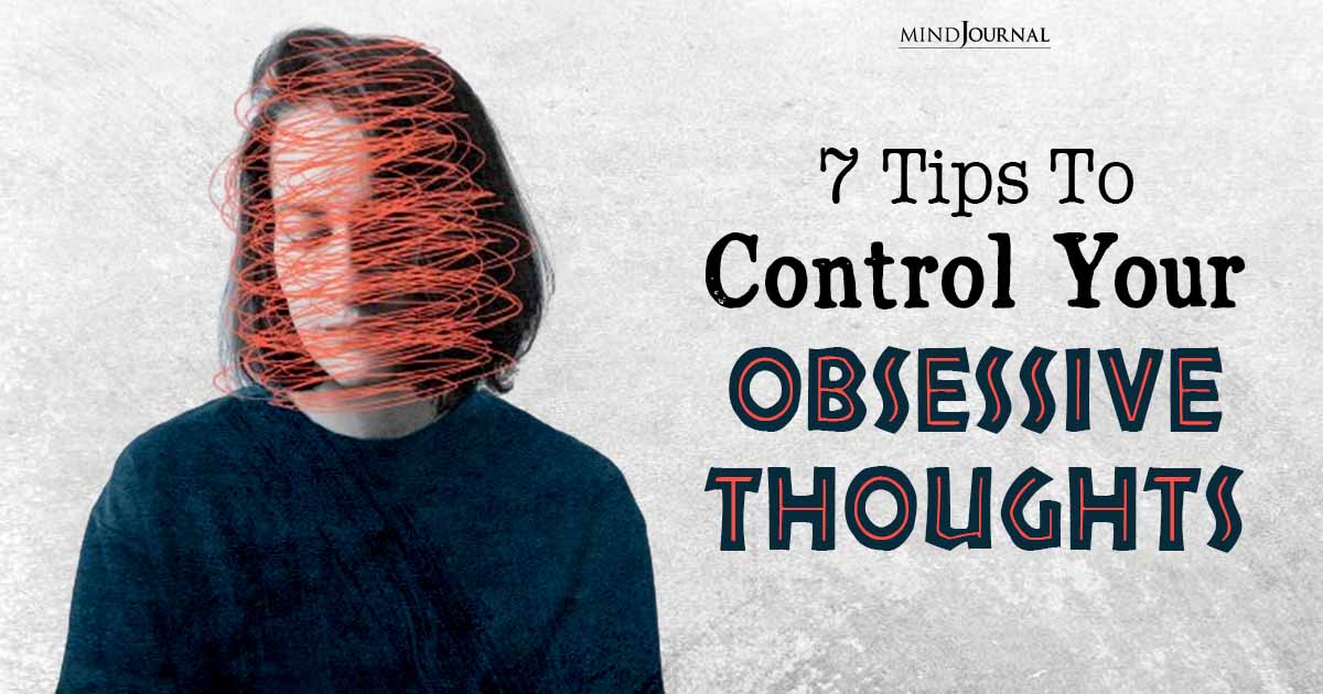 How To Control Obsessive Thoughts: 7 Tips To Embrace Mental Clarity And Find Serenity