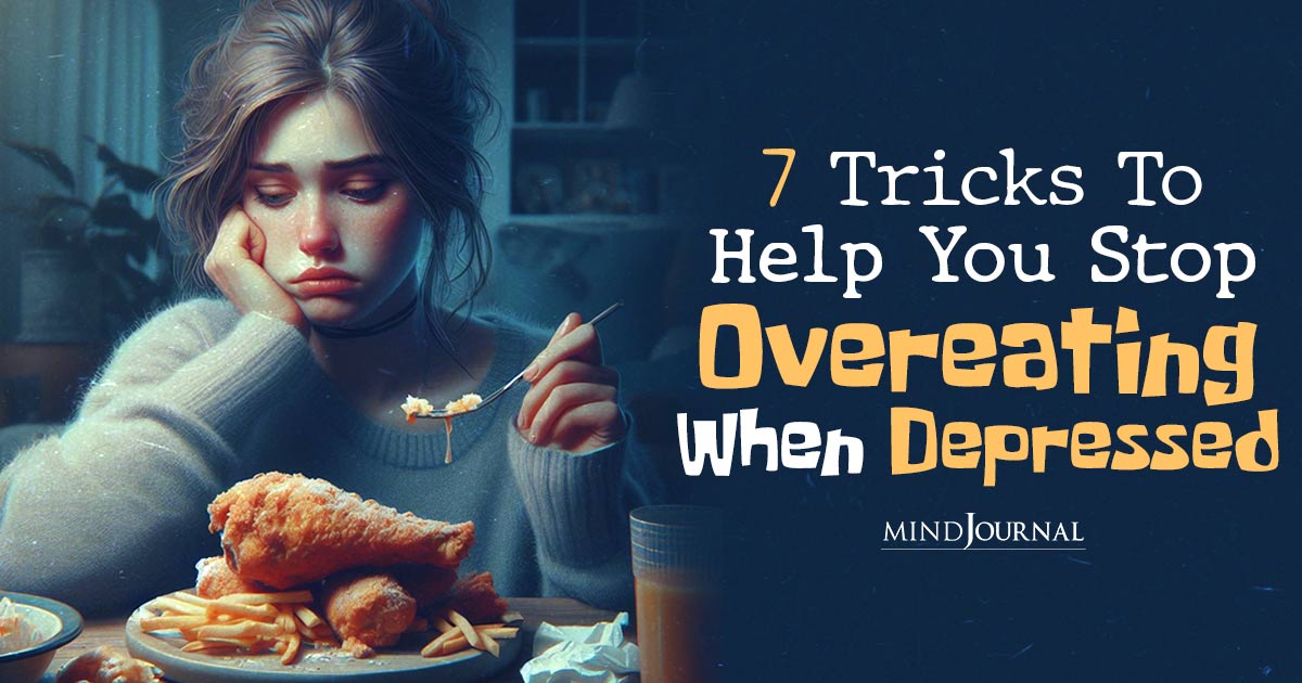 Depressed Overeating: 7 Tricks That Can Help You Stop Overeating When Depressed