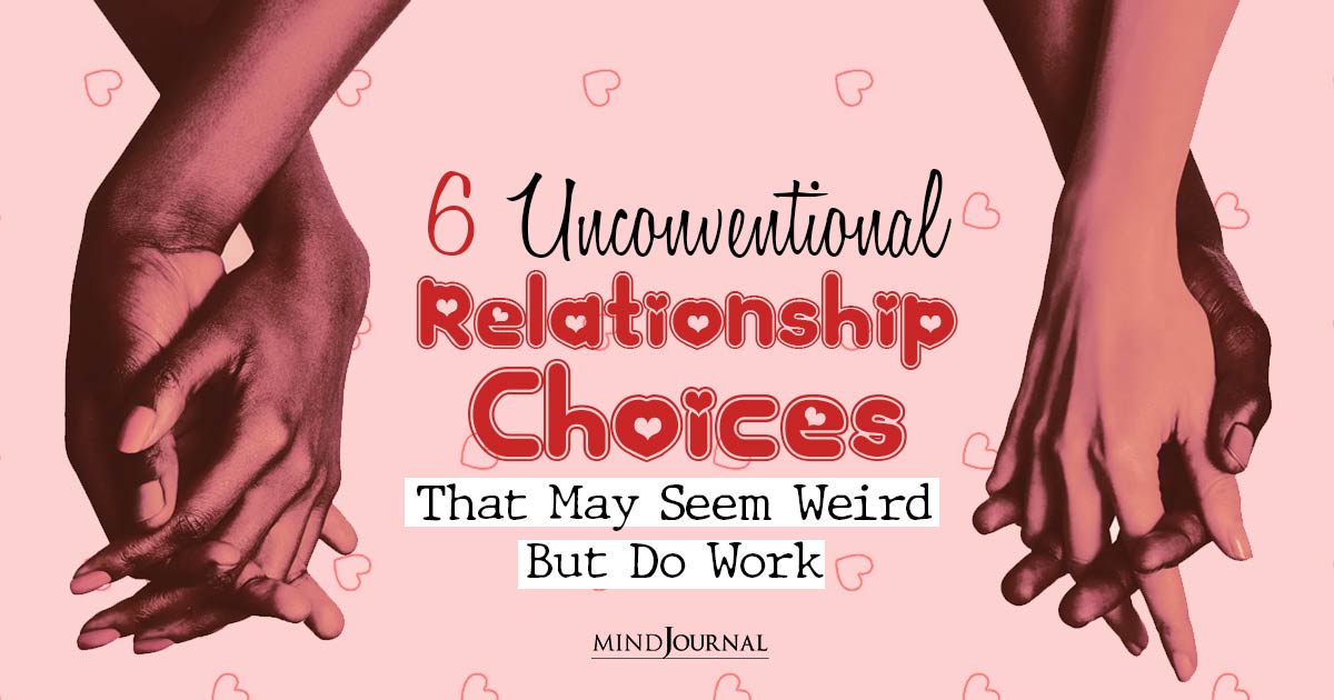6 Unconventional Relationship Choices That May Seem Weird, But They Do Work
