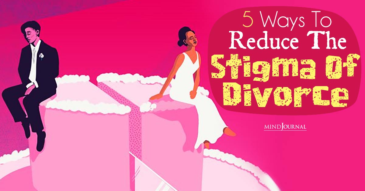 5 Ways To Reduce The Stigma Of Divorce
