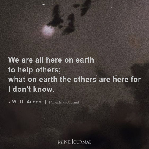 We Are All Here On Earth To Help Others