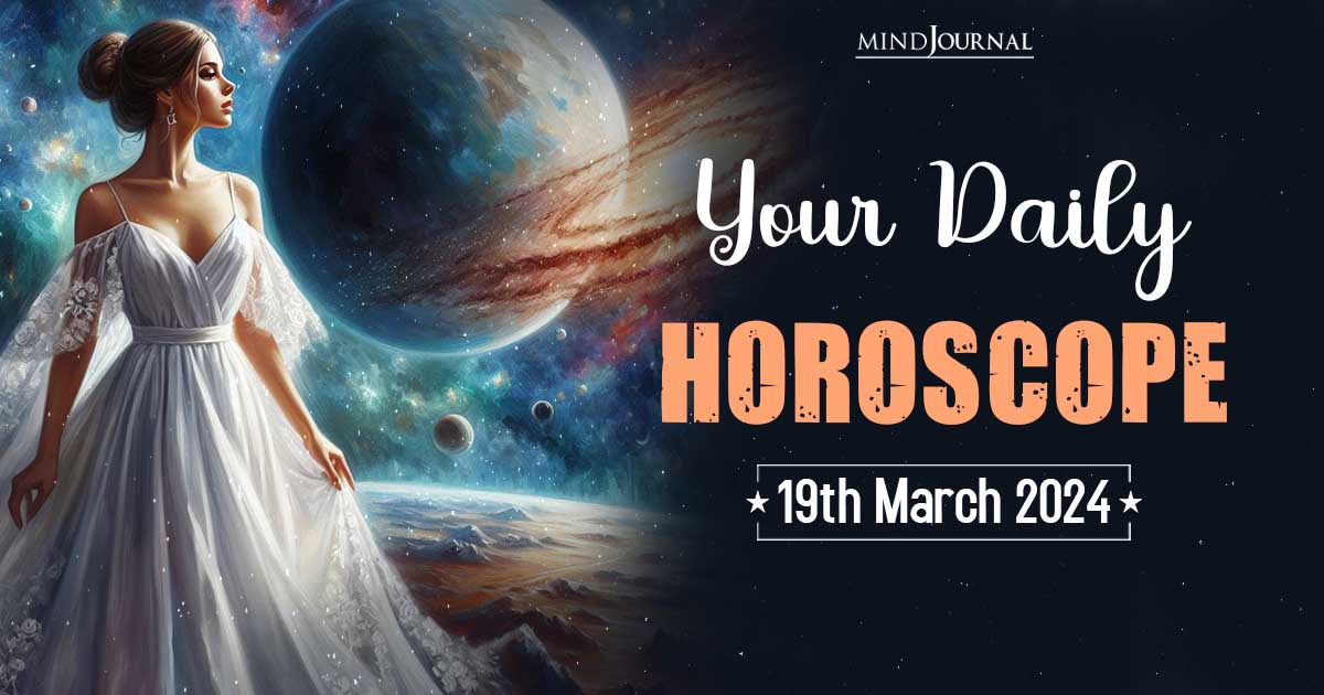 Your Daily Horoscope: 19th March 2024  
