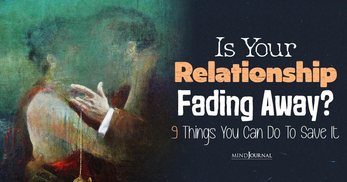 Is Your Relationship Fading Away? 9 Things You Can Do To Save It