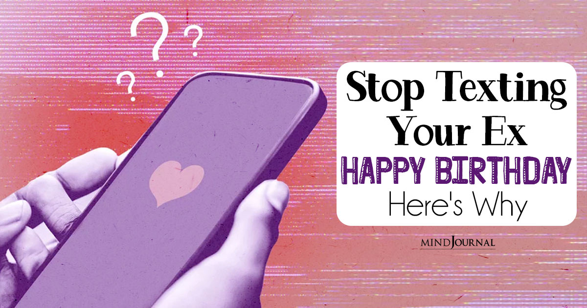 Stop Texting Your Ex Happy Birthday: Important Reasons
