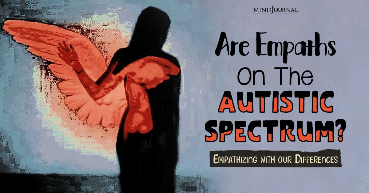 Are Empaths On The Autism Spectrum? Exploring Similarities And Uniqueness