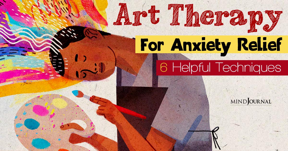 The Power Of Art Therapy For Anxiety Management : 6 Techniques That Bring Relief
