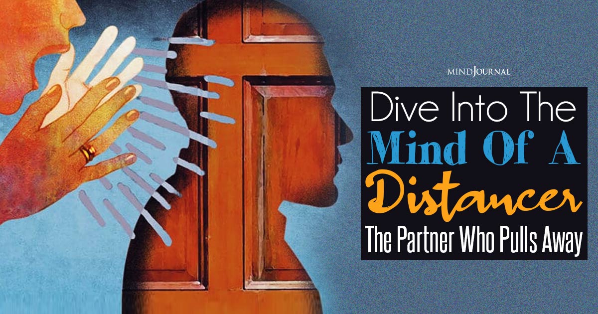 Dive Into The Mind Of A Distancer: The Partner Who Pulls Away