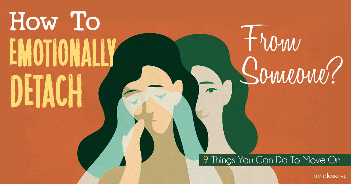 How To Emotionally Detach From Someone? 9 Things You Can Do To Move On