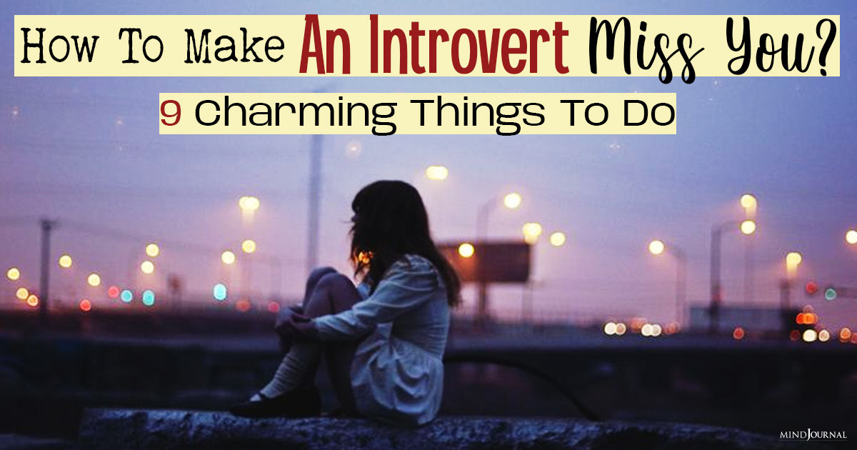 How To Make An Introvert Miss You? Charming Things To Do