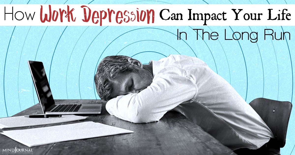 How Work Depression Can Impact Your Life And What To Do