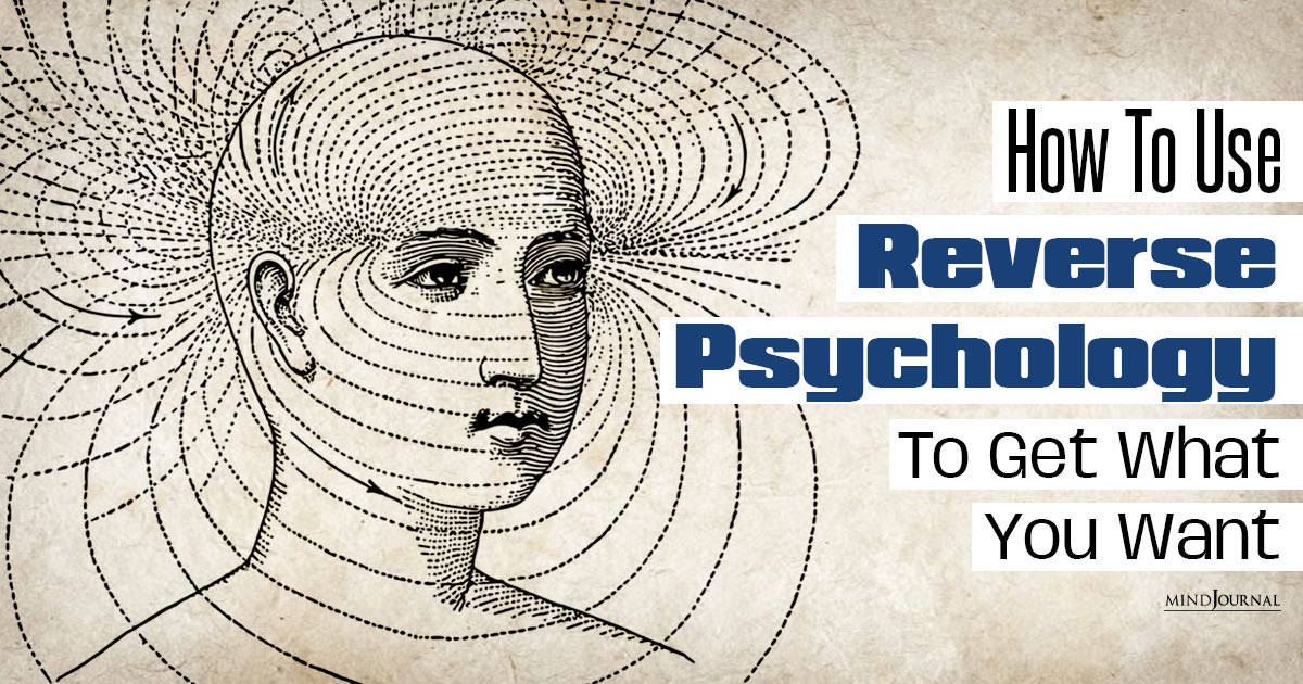 What Does Reverse Psychology Mean And How To Use It To Get What You Want