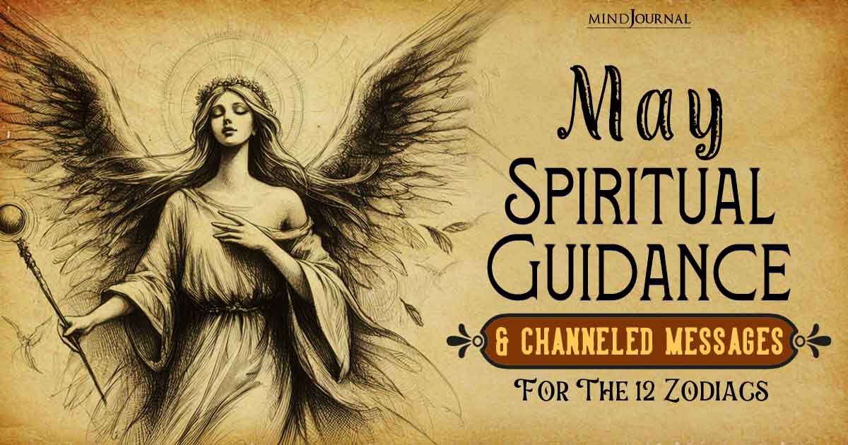 May Spiritual Guidance and Channeled Messages For The 12 Zodiac Signs