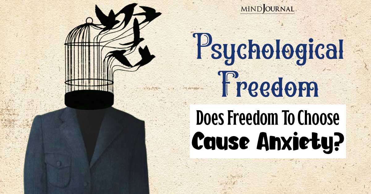 Psychological Freedom: Does Freedom To Choose Cause Anxiety?