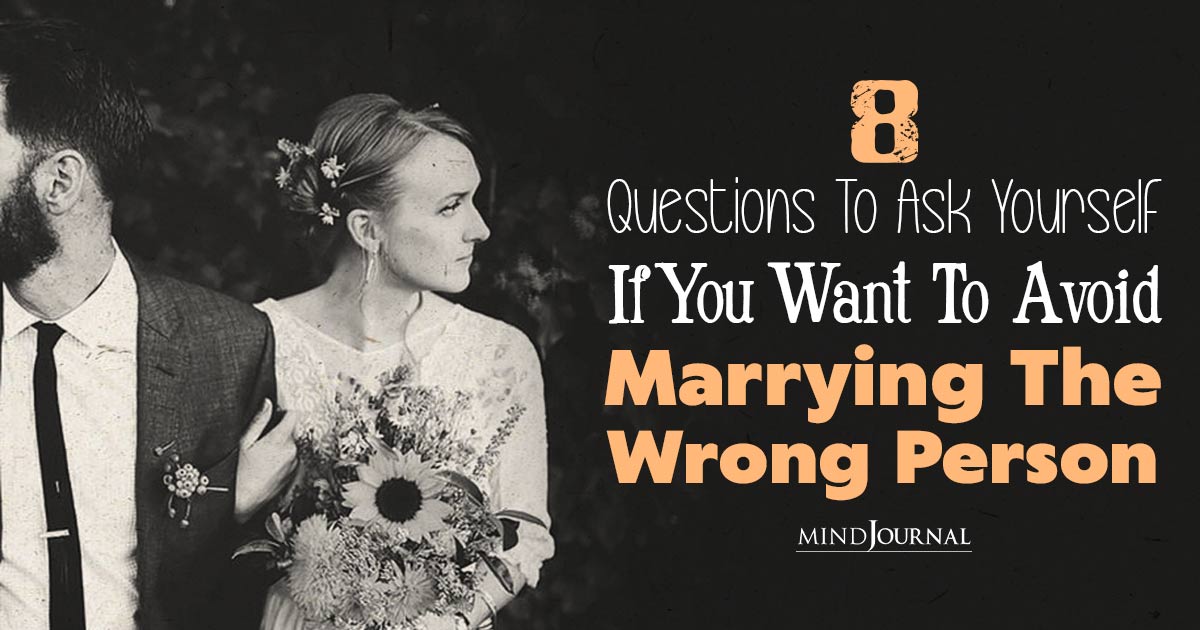 8 Questions To Ask Yourself If You Want To Avoid Marrying The Wrong Person