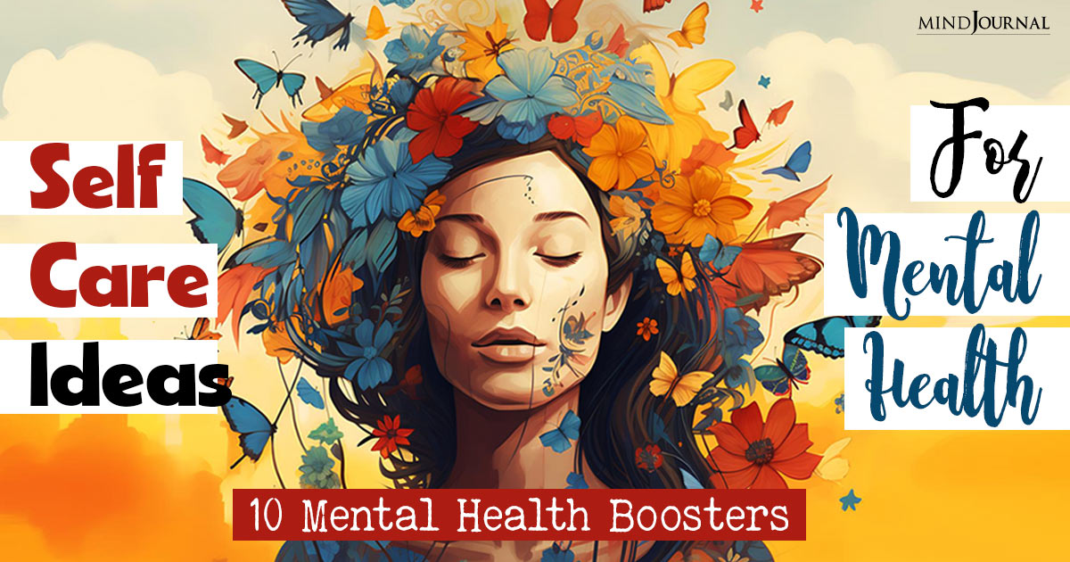 Self Care Ideas For Mental Health: 10 Mental Health Boosters For Those Bad Days