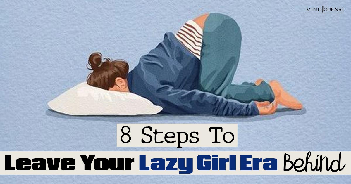 How To Exit Your Lazy Girl Era? 8 Steps To Bid Farewell To The Lazy You