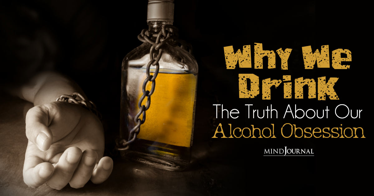 The Truth About Our Alcohol Obsession And Why We Drink