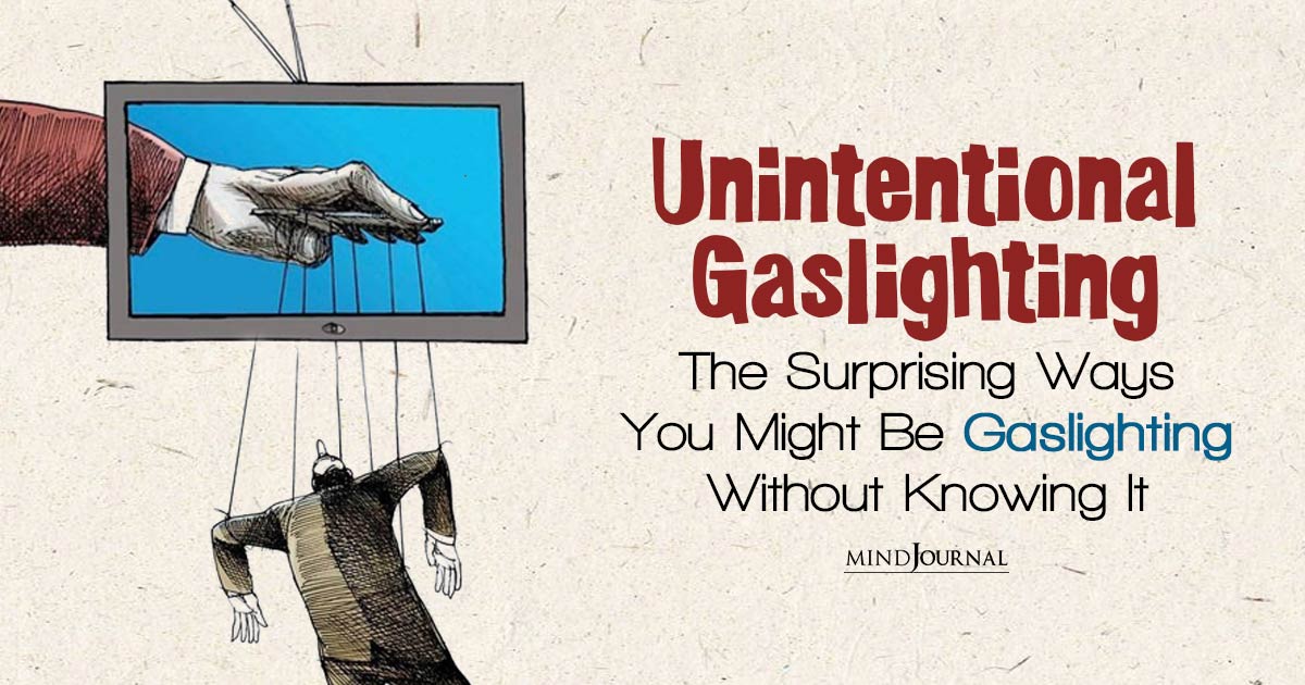 What Is Unintentional Gaslighting? The Surprising Ways You Might Be Gaslighting Without Knowing It