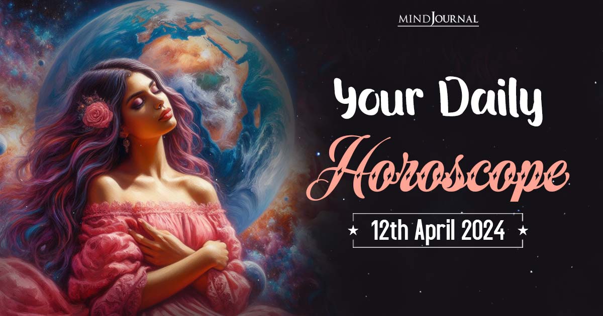 Your Daily Horoscope: 12th April 2024  