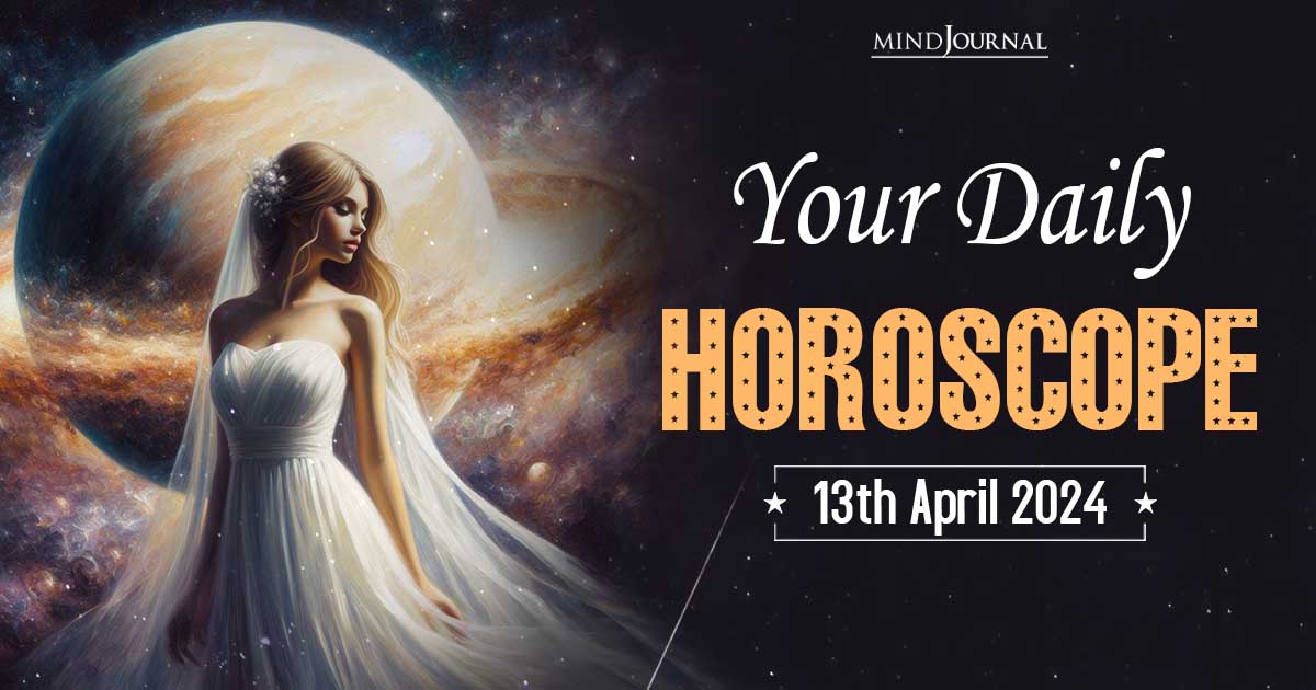 Your Daily Horoscope: 13th April 2024  