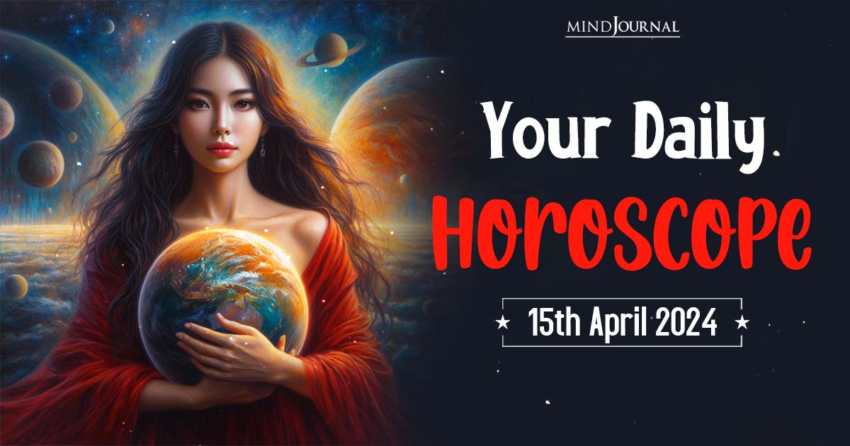 Your Daily Horoscope: 15th April 2024  