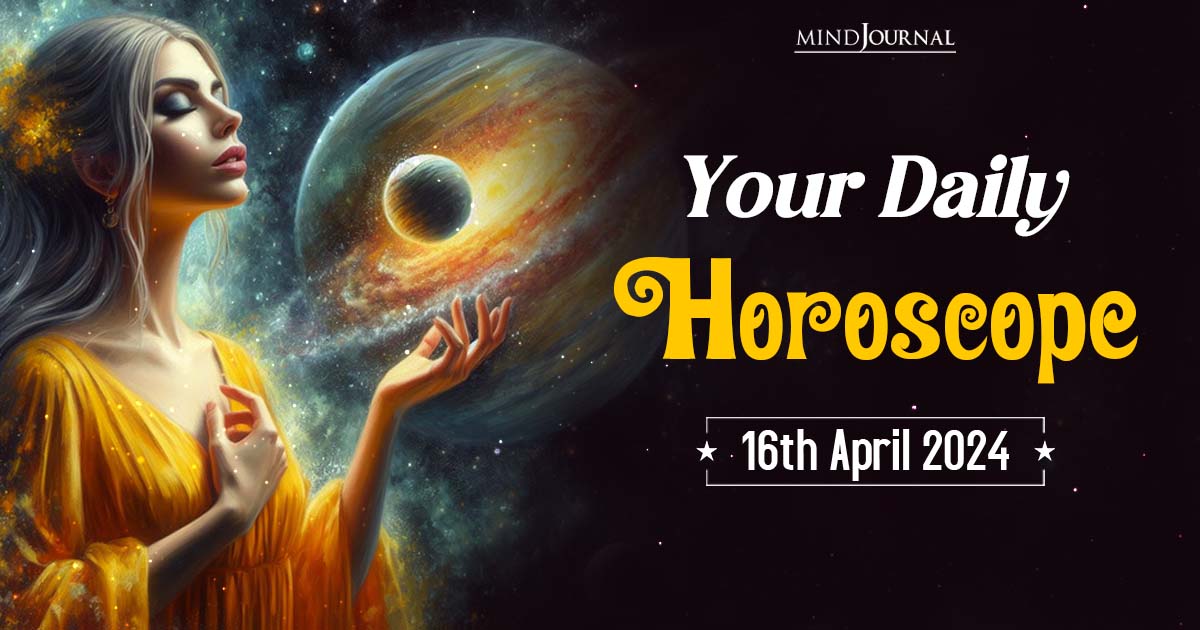 Your Daily Horoscope: 16th April 2024  