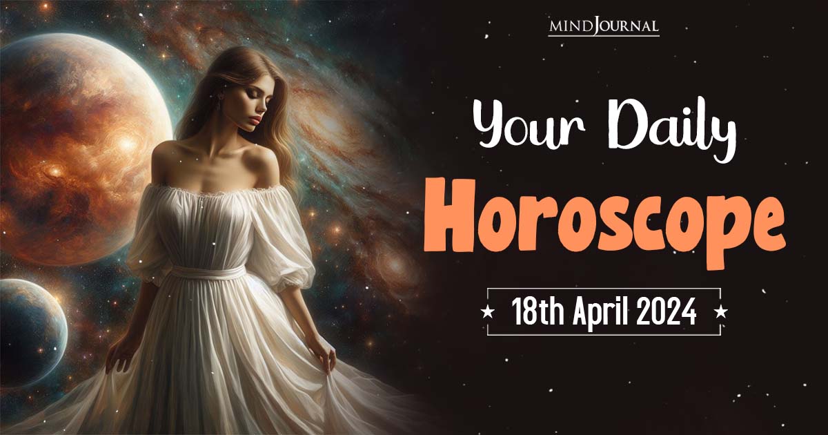 Your Daily Horoscope: 18th April 2024  