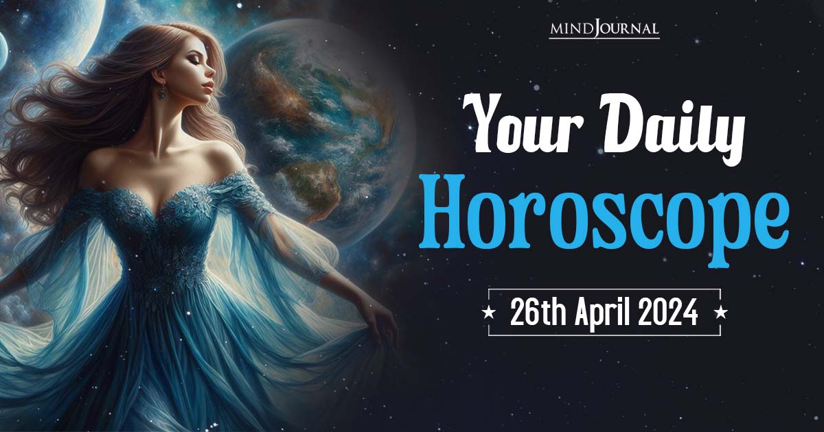 Your Daily Horoscope: 26th April 2024  