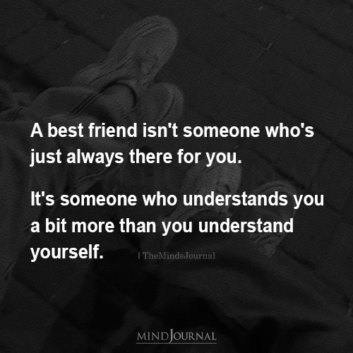 A Best Friend Isn't Someone Who's Just Always There For You