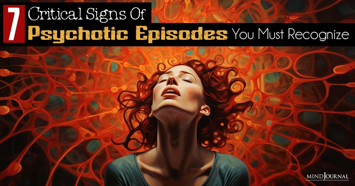 7 Essential Psychotic Episode Signs You Should Not Ignore