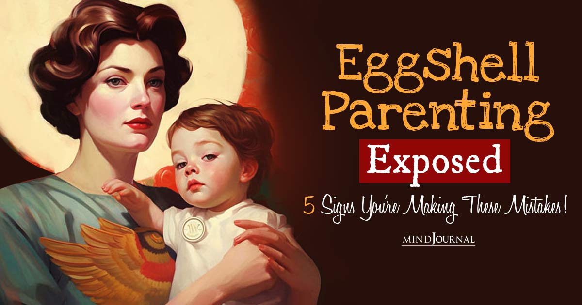 Eggshell Parenting: Signs You're Making These Mistakes!