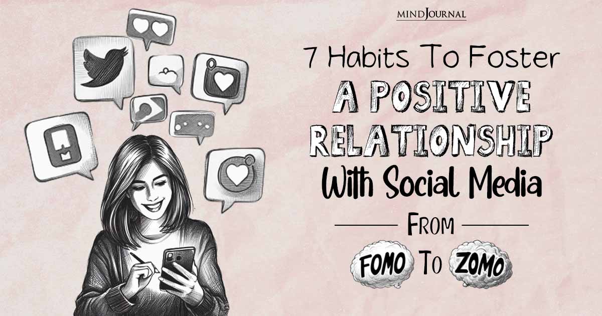 7 Habits To Foster A Positive Relationship With Social Media: From FOMO To JOMO