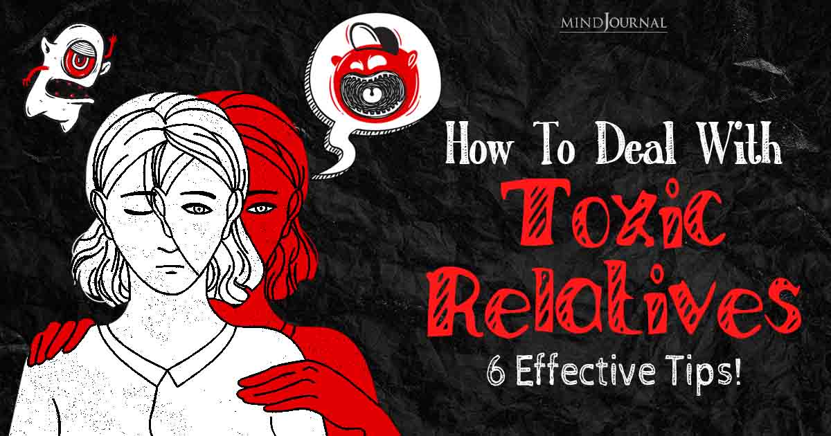 How To Deal With Toxic Relatives: 6 Effective Tips To Follow!