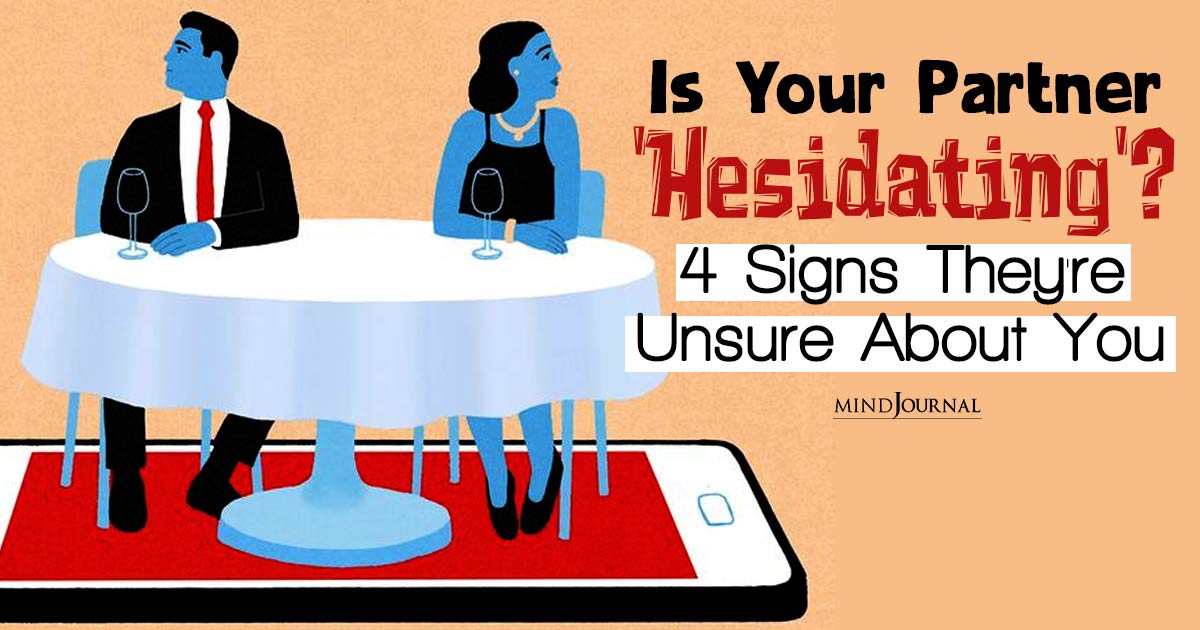 Is Your Partner ‘Hesidating’? 4 Signs They’re Unsure About You