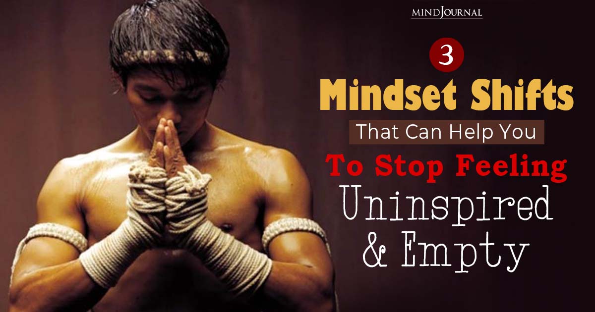 3 Mindset Shifts That Can Help You To Stop Feeling Uninspired And Empty